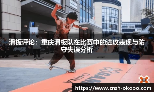 滑板评论：重庆滑板队在比赛中的进攻表现与防守失误分析